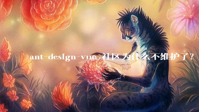 ant-design-vue 社区为什么不维护了？
